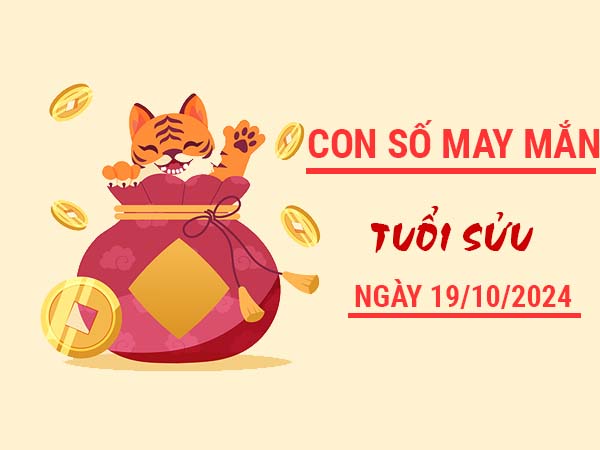 Con số trúng thưởng tuổi Sửu ngày 19/10/2024 thứ 7 hôm nay